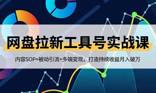 网盘拉新工具号实战课,内容SOP+被动引流+多端变现,打造持续收益月入破万