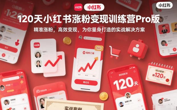 120天小红书涨粉变现训练营Pro版,精准涨粉,高效变现,为你量身打造的实战解决方案