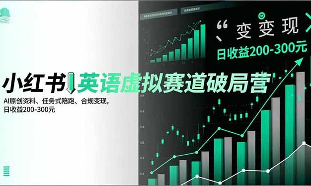 小红书英语虚拟赛道破局营,AI原创资料、任务式陪跑、合规变现,日收益200-300元