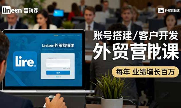 LinkedIn外贸营销课:账号搭建/客户开发/成交转化,年业绩增长百万+