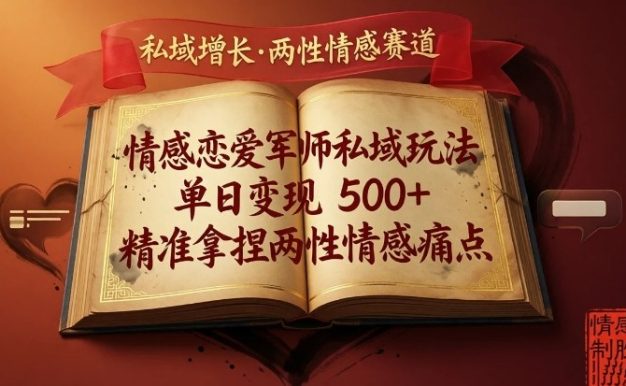情感恋爱军师私域玩法，单日变现5张+，精准拿捏两性情感痛点