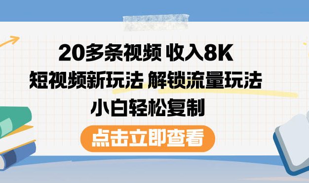 20多条视频收入8K,短视频新玩法,解锁流量玩法,小白轻松复制
