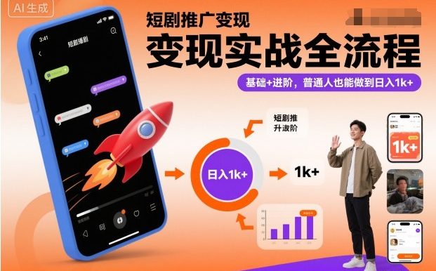 短剧推广变现实战全流程,基础+进阶,普通人也能做到日入1k+