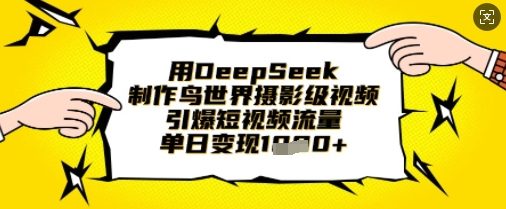 用DeepSeek制作鸟世界摄影级视频,引爆短视频流量,单日变现1k