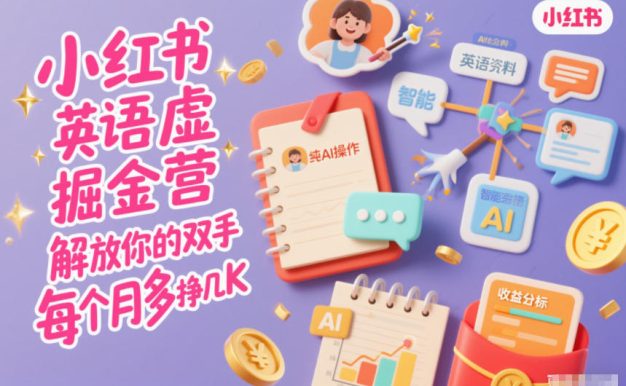 小红书英语虚拟资料掘金营,纯AI操作,解放你的双手,每个月多挣几K