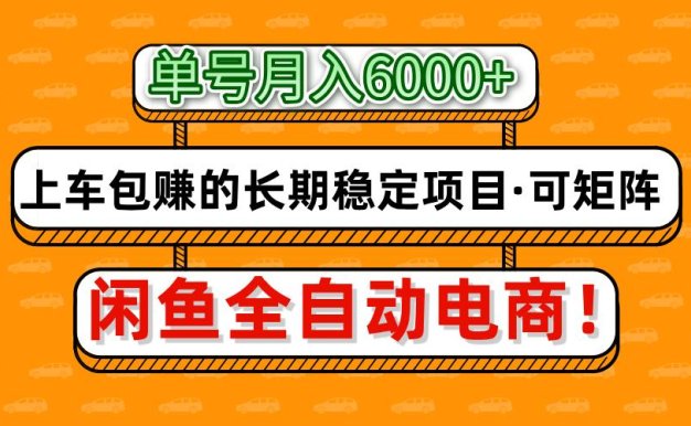 闲鱼全自动电商，月入6000+，上车包赚的长期稳定项目【可矩阵放大】