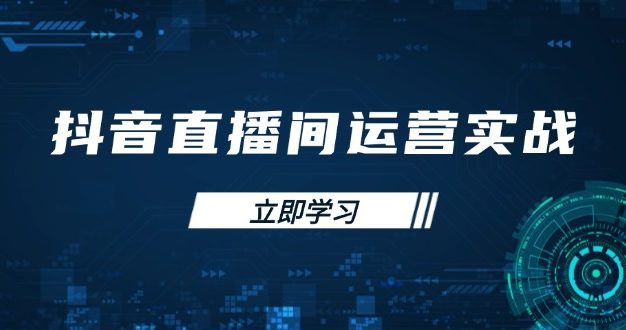 抖音直播间运营实战48+50期：学习账号管理与流量模型 掌握付费推广提升GMV
