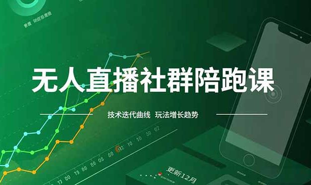 无人直播社群陪跑课,技术更新、无人/半无人玩法共享、实时跟进最新红利(更新12月