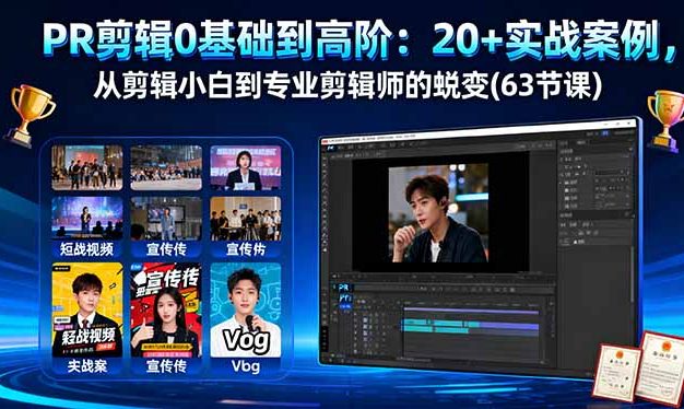 PR剪辑0基础到高阶:20+实战案例,从剪辑小白到专业剪辑师的蜕变(63节课