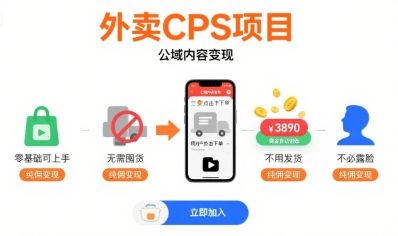 外卖CPS项目,公域内容变现,零基础可上手,无需囤货、不用发货、不必露脸、纯佣变现