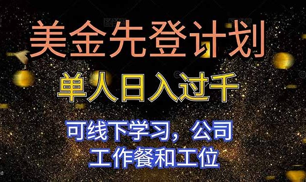 美金先登计划 单人日入过千 可线下学习,公司工作餐和工位