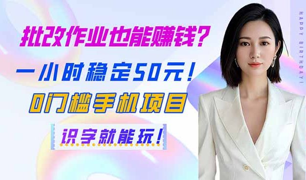 批改作业也能赚钱?一小时稳定50元!0门槛手机项目,识字就能玩!
