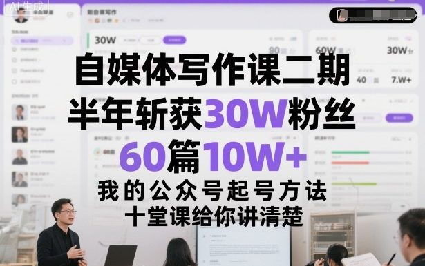 自媒体写作课二期,半年斩获30W粉丝,60篇10W+,我的公众号起号方法论,十堂课给你讲清楚