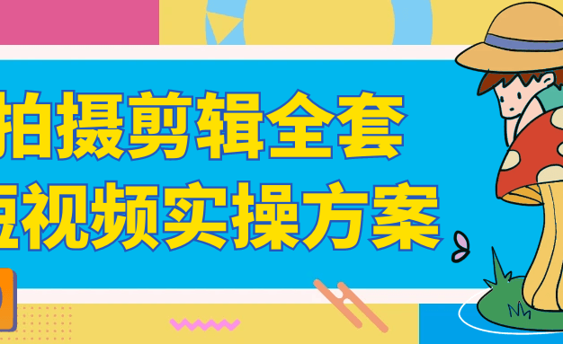 拍摄剪辑全套短视频实操方案