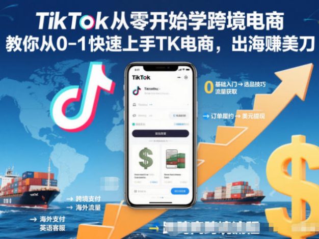 TikTok从零开始学跨境电商,教你从0-1快速上手TK电商,出海賺美刀