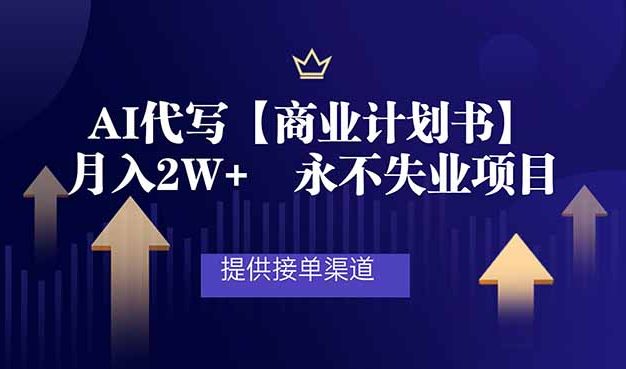 AI代写商业计划书，月入2W+，提供接单渠道，永不失业项目