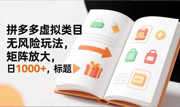 新手必看｜拼多多虚拟类目无风险玩法，矩阵放大，日1000+